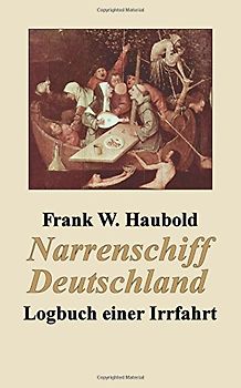 Narrenschiff Deutschland: Logbuch einer Irrfahrt