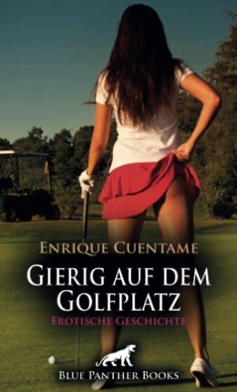 Gierig auf dem Golfplatz | Erotische Geschichte + 2 weitere Geschichten: Er kann nicht mehr an sich halten ... (Love, Passion & Sex)