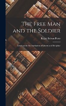 The Free Man and the Soldier; Essays on the Reconciliation of Liberty and Discipline