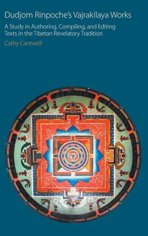 Dudjom Rinpoche's Vajrak¿laya Works: A Study in Authoring, Compiling, and Editing Texts in the Tibetan Revelatory Tradition (Oxford Centre for Buddhist Studies Monographs)
