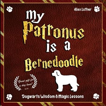 My Patronus is a Bernedoodle: Dogwarts Wisdom & Magic Lessons