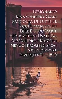 Dizionario Manzoniano, Ossia Raccolta Di Tutte Le Voci E Maniere Di Dire E Loro Varie Applicazioni Usate Da Alessandro Manzoni Ne'Suoi Promessi Sposi