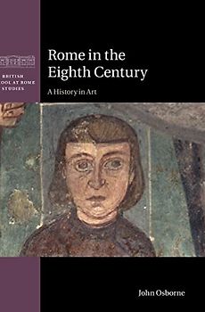 Rome in the Eighth Century: A History in Art (British School at Rome Studies)