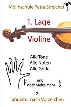 Violinschule Petra Streicher, Tabulatur nach Vorzeichen, 1. Lage: alle Töne, alle Noten, alle Griffe und noch vieles mehr