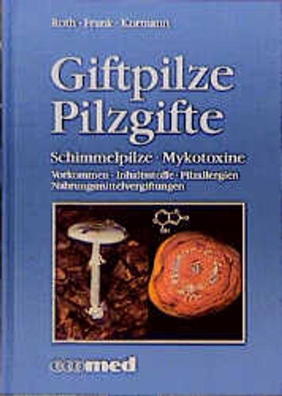Giftpilze - Pilzgifte. Schimmelpilze - Mykotoxine. Vorkommen, Inhaltsstoffe, Pilzallergien, Nahrungsmittelvergiftungen