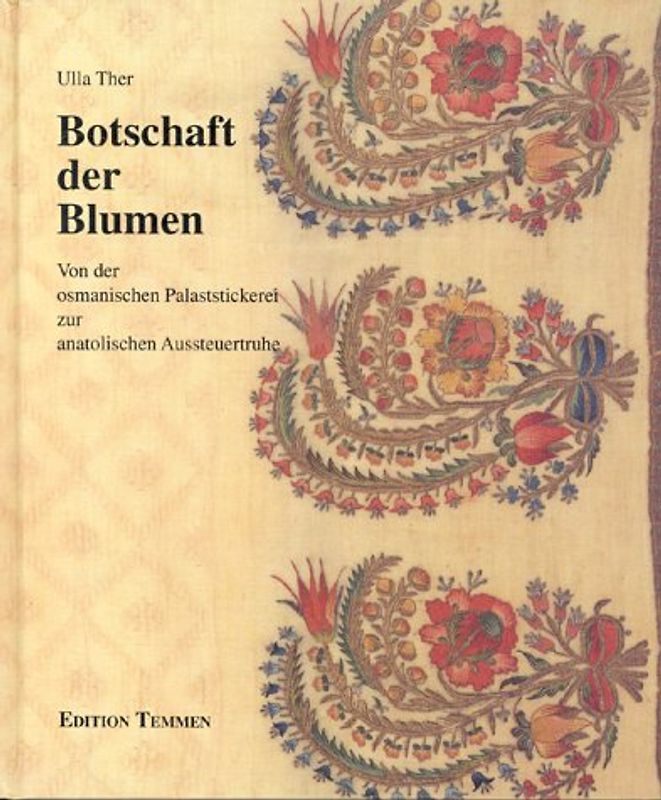 Botschaft der Blumen. Von der osmanischen Palaststickerei zur anatolischen Aussteuertruhe