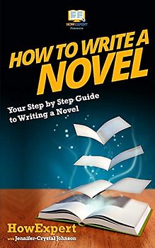How To Write a Novel: Your Step-By-Step Guide To Writing a Novel