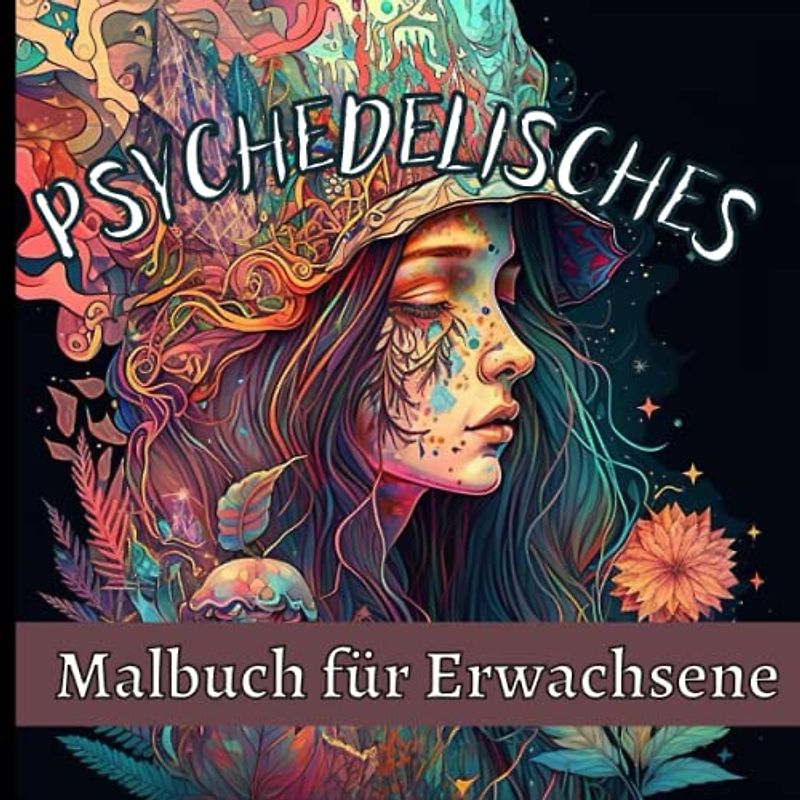 Psychedelisches Malbuch für Erwachsene Frauen: Eine stärkende und bewusstseinserweiternde Reise durch psychedelische Kunst für erwachsene Frauen, Stressabbau, Kunsttherapie und Entspannung.
