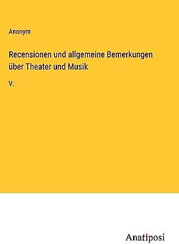 Recensionen und allgemeine Bemerkungen über Theater und Musik: V.