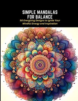 Simple Mandalas for Balance: 50 Energizing Designs to Ignite Your Mindful Energy and Inspiration