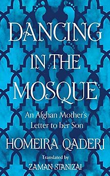 Dancing in the Mosque: An Afghan Mother’s Letter to her Son