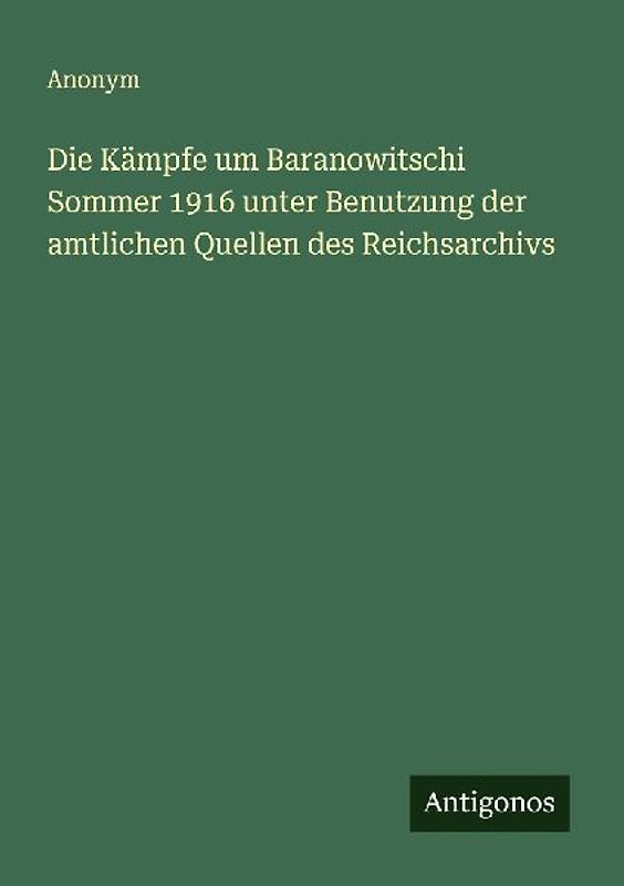 Die Kämpfe um Baranowitschi Sommer 1916 unter Benutzung der amtlichen Quellen des Reichsarchivs