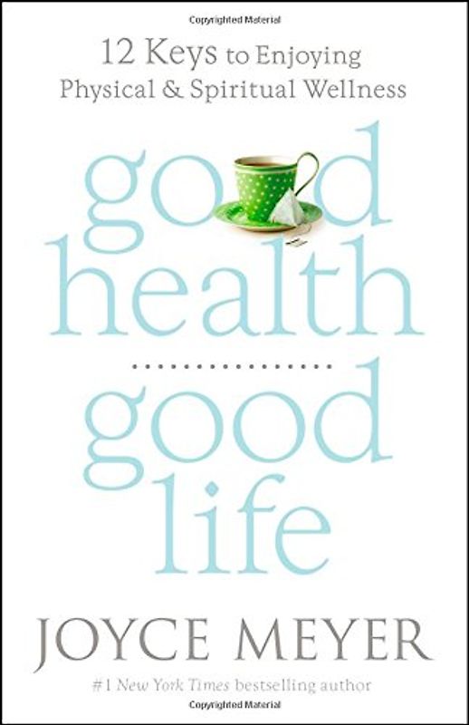 Good Health, Good Life: 12 Keys to Enjoying Physical and Spiritual Wellness - Meyer, Joyce