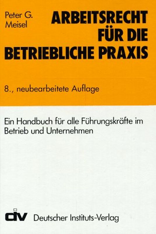 Arbeitsrecht für die betriebliche Praxis. Ein Handbuch für alle Führungskräfte im Betrieb und Unternehmen