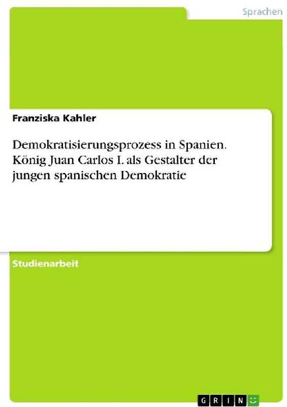 Demokratisierungsprozess in Spanien. König Juan Carlos I. als Gestalter der jungen spanischen Demokratie
