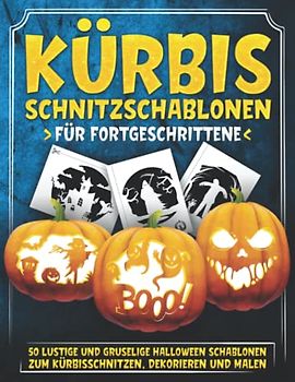 Kürbis Schnitzschablonen Für Fortgeschrittene: 50 Lustige Und Gruselige Halloween Schablonen Zum Kürbisschnitzen, Dekorieren Und Malen | Vorlagen für die Dekoration von Haus und Garten