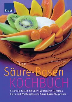 Das Säure-Basen-Kochbuch. Sich wohl fühlen mit über 120 leckeren Rezepten; Extra: Mit Wochenplan und Säure-Basen-Wegweiser