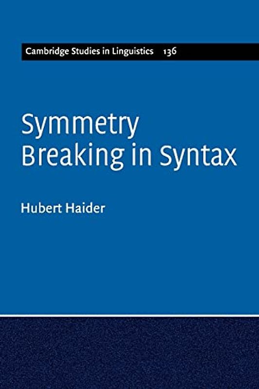 Symmetry Breaking in Syntax (Cambridge Studies in Linguistics, Band 136)