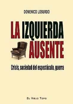 La izquierda ausente : crisis, sociedad del espectáculo, guerra