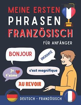Meine ersten Phrasen Französisch: Lernen Sie die 100 häufigsten Redewendungen der französischen Sprache, Zweisprachiges Buch Deutsch-Französisch, ... Französischbuch für Erwachsene und Kinder