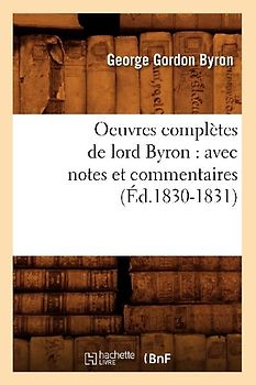 Oeuvres Complètes de Lord Byron: Avec Notes Et Commentaires (Éd.1830-1831)