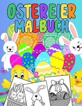 Ostereier Malbuch: Malvorlagen Für Jungen und Mädchen: 43 originelle und einzigartige Designs: Stressabbau für alle: Nettes Geschenk für Jeden Anlass: ... zum Thema Ostern: Für Kinder ab 8