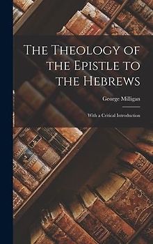 The Theology of the Epistle to the Hebrews: With a Critical Introduction
