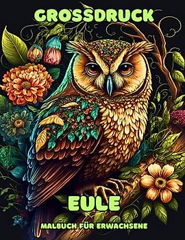 Eule Malbuch für Erwachsene: 50 tolle, großgedruckte Eulen-Ausmalbilder zur Entspannung und zum Stressabbau
