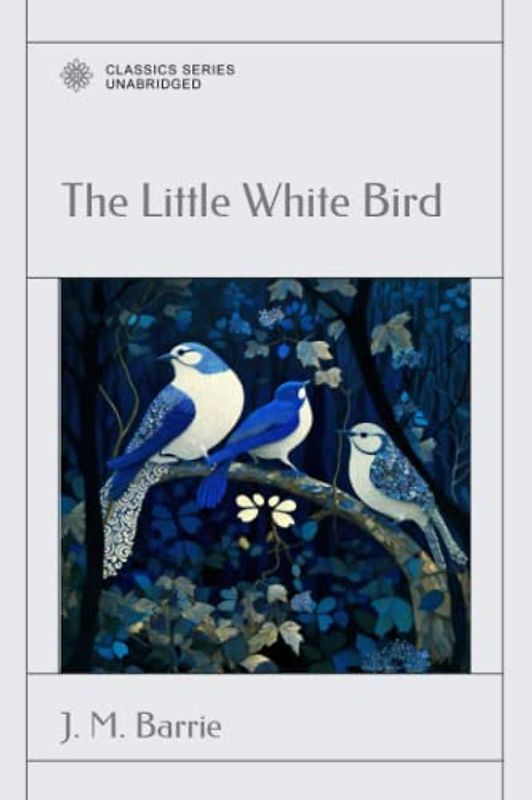 The Little White Bird: Or, Adventures in Kensington Gardens
