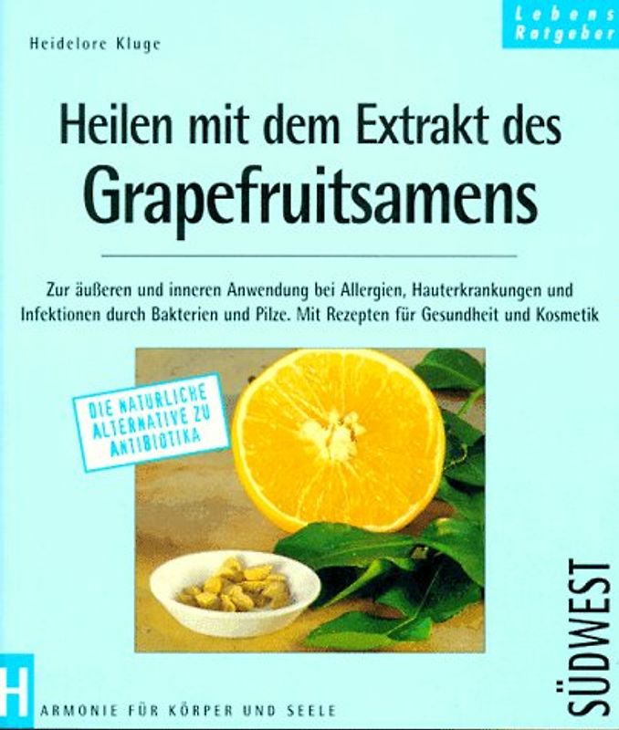 Heilen mit dem Extrakt des Grapefruitsamens. Natürliche Behandlung zur äusseren und inneren Anwendung bei Allergien, Hauterkrankungen und Infektionen durch Bakterien und Pilze. Mit Rezeptideen für Küche, Körper und Kosmetik