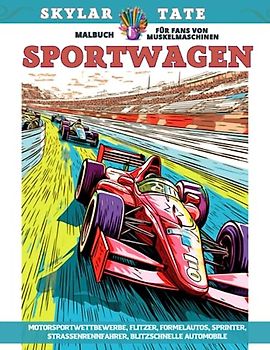 Sportwagen – Malbuch für Fans von Muskelmaschinen – Motorsportwettbewerbe, Flitzer, Formelautos, Sprinter, Straßenrennfahrer, blitzschnelle Automobile