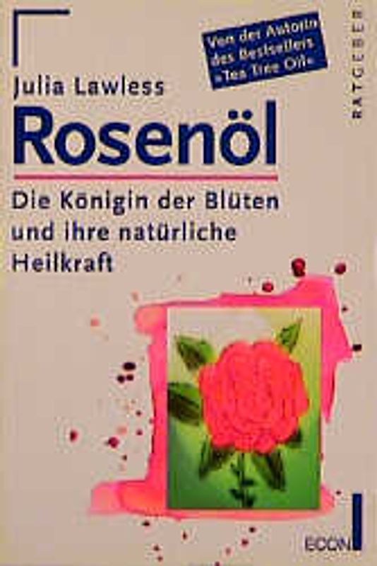 Rosenöl. Die Königin der Blüten und ihre natürliche Heilkraft