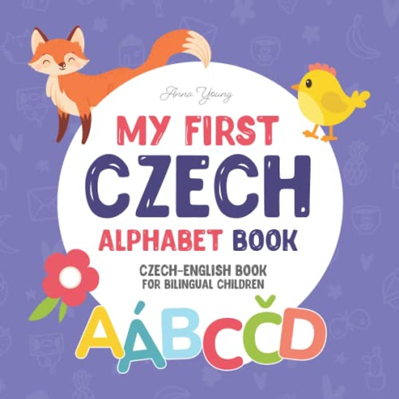 My First Czech Alphabet Book. Czech-English book for Bilingual Children: Fun & artistic Czech-English picture book for kids. A Czech alphabet book for ... Books for Bilingual Children, Band 2)