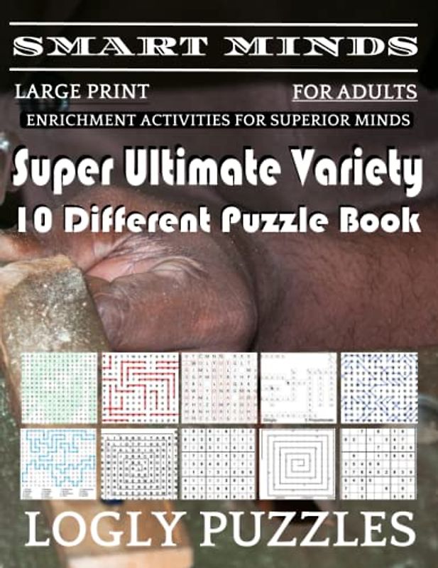 Smart Minds -Variety 10 Different Puzzle Book For Adults: Ultimate Variety Puzzles Large-Print Word Search, Word Maze .Word Spiral ,Word Angles, ... Crossword And Sudoku Easy , Medium And Hard