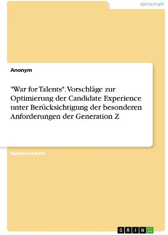 "War for Talents". Vorschläge zur Optimierung der Candidate Experience unter Berücksichtigung der besonderen Anforderungen der Generation Z