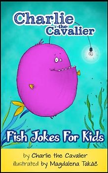 Fish Joke Book by Charlie the Cavalier: 100+ Hilarious Jokes (Best Clean Joke Books for Kids) (Charlie the Cavalier Joke Books)
