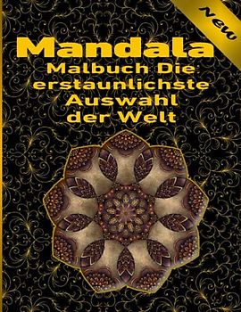 Mandala Malbuch Die erstaunlichste Auswahl der Welt: Ein Malbuch für Erwachsene mit mehr als 100 wunderbaren, Wunderschöne und entspannende Mandalas zum Stressabbau und zur Entspannung.