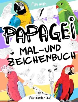 Papagei | Mal- und Zeichenbuch für Kinder von 3-8 Jahren: Viel Spaß beim Ausmalen der Papageien und beim Zeichnen der Teile jedes bunten Papageis mit ... Sammel-Malbuch für Kinder ab 3 Jahren.