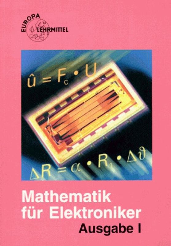 Mathematik für Elektroniker. Ausgabe I. Informations- und Industrieelektronik. Lehr- und Übungsbuch der Mathematik und des Fachrechnens