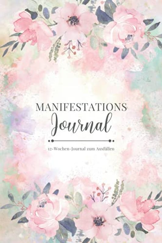 Manifestations Journal • 12-Wochen-Journal zum Ausfüllen: 12 Wochen Manifestationsbuch zum Ausfüllen und Reinschreiben • 5x55 Methode • Brief ans Universum • Mit Dankbarkeit manifestieren