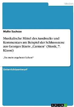 Musikalische Mittel des Ausdrucks und Kommentars am Beispiel der Schlussszene aus Georges Bizets "Carmen" (Musik, 7. Klasse)