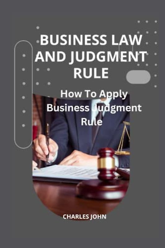 BUSINESS LAW AND JUDGMENT RULE: How To Apply Business Judgment Rule