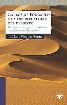 Carlos de Foucauld y la espiritualidad del desierto : Massignon, Peyriguère, Voillaume y la Hermanita Magdeleine