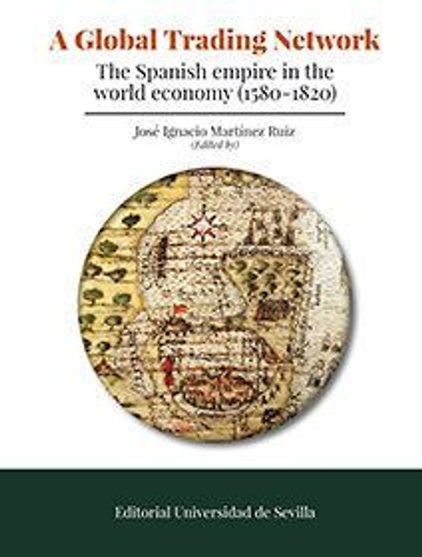 A global trading network : the Spanish Empire in the World economy, 1580-1820