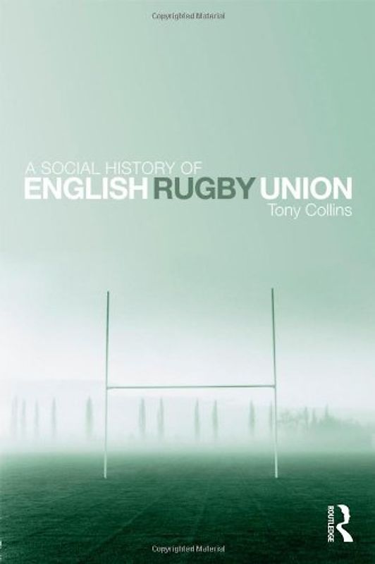 A Social History of English Rugby Union - Tony Collins