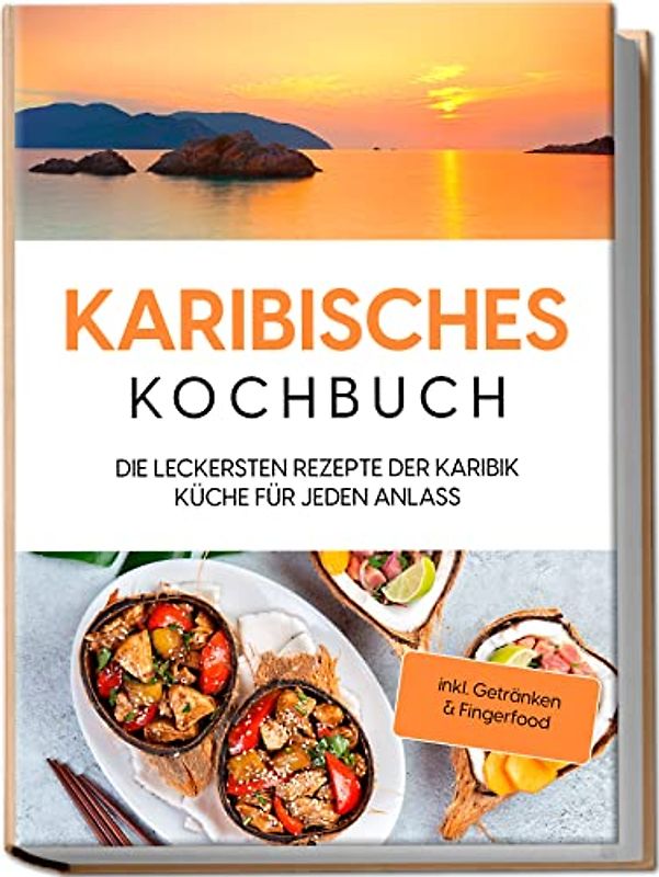 Karibisches Kochbuch: Die leckersten Rezepte der Karibik Küche für jeden Anlass - inkl. Getränken & Fingerfood