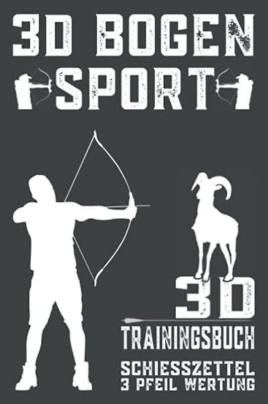 3D Trainingsbuch, Schießzettel 3 Pfeil Wertung, 3D Bogensport: 3D Parcours Schießzettel, Wertungszettel, Bogenschießen, Leistungszettel, Bogeneinstellungen und Bogen Zubehör notieren, 230 Schießzettel
