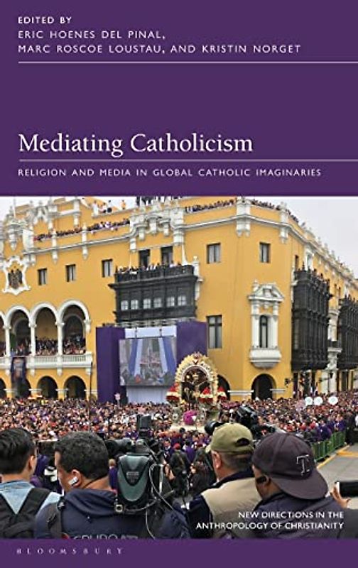 Mediating Catholicism: Religion and Media in Global Catholic Imaginaries (New Directions in the Anthropology of Christianity)