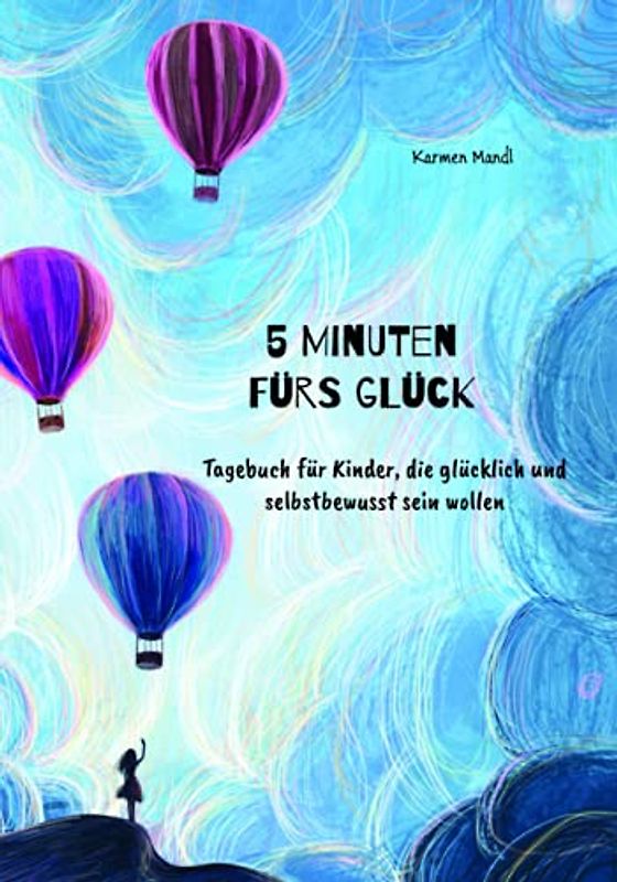 5 Minuten fürs Glück: Tagebuch für Kinder, die glücklich und selbstbewusst sein wollen
