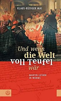 Und wenn die Welt voll Teufel wär. Martin Luther in Worms.